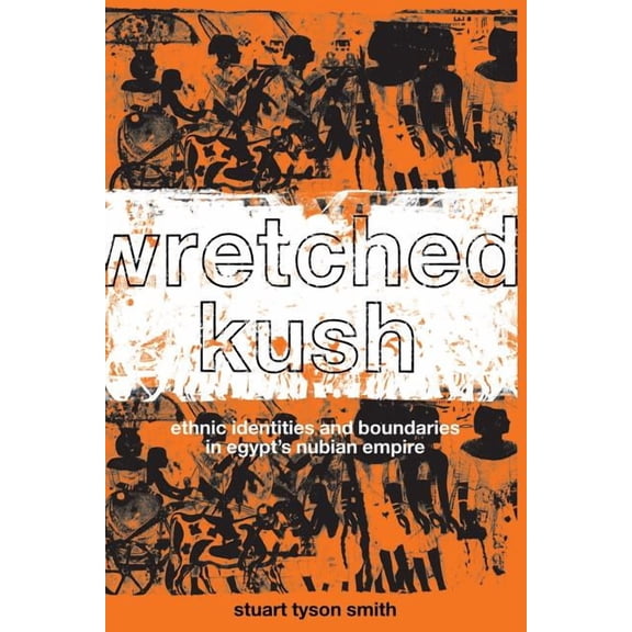 Wretched Kush: Ethnic Identities and Boundries in Egypt's Nubian Empire, (Paperback)