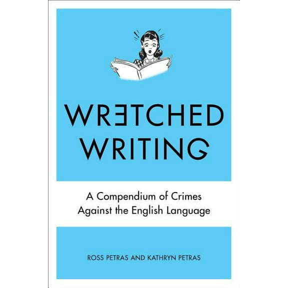 Wretched Writing: A Compendium of Crimes Against the English Language, (Paperback)