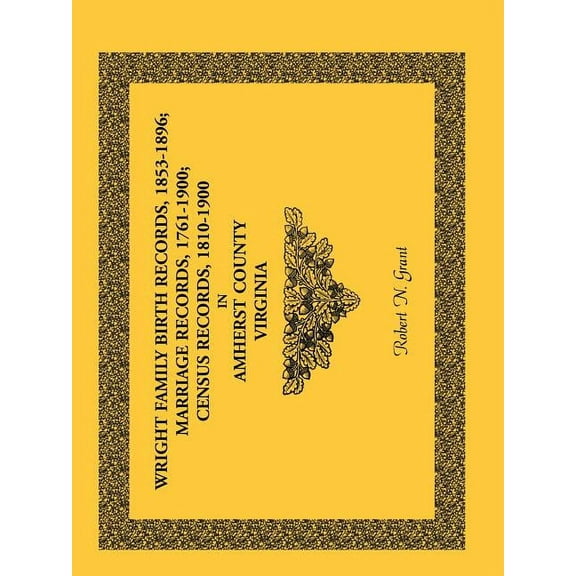 Wright Family Birth Records, 1853-1896, Marriage Records, 1761-1900, Census Records, 1810-1900 in Amherst County, Virginia