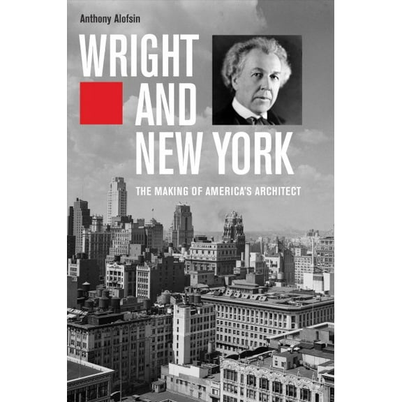 Wright and New York : The Making of Americas Architect (Hardcover)