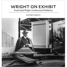 Wright on Exhibit: Frank Lloyd Wright's Architectural Exhibitions, (Hardcover)