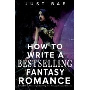 How to Write a Bestseller Romance How to Write a Bestselling Fantasy Romance From Myth to Manuscript Building Your Fantasy Romance Universe, Book 3, Paperback