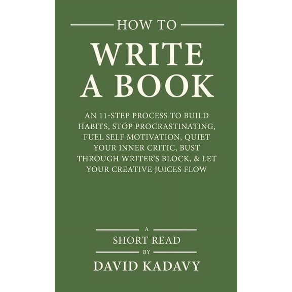 How to Write a Book: An 11-Step Process to Build Habits, Stop Procrastinating, Fuel Self-Motivation, Quiet Your Inner Cr, (Paperback)