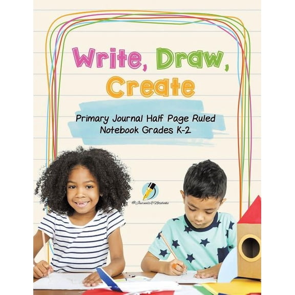 Write, Draw, Create Primary Journal Half Page Ruled Notebook Grades K-2, (Paperback)