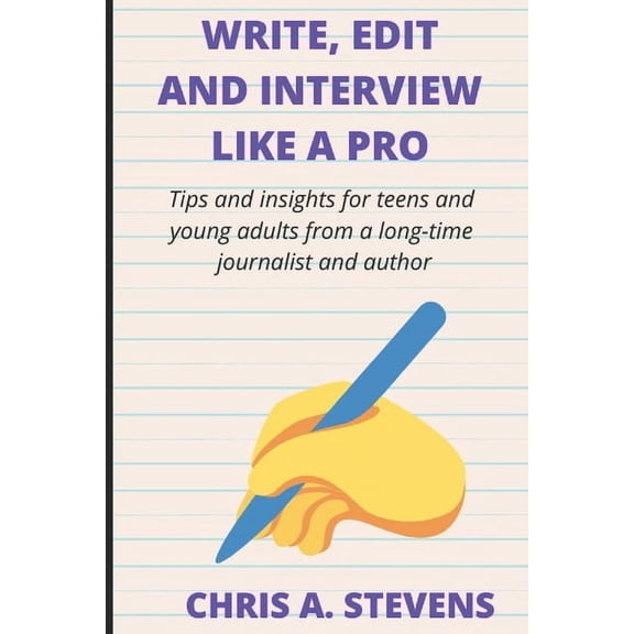 Write, Edit and Interview like a pro: Tips and insights for teens and young adults from a long-time journalist and autho, (Paperback)