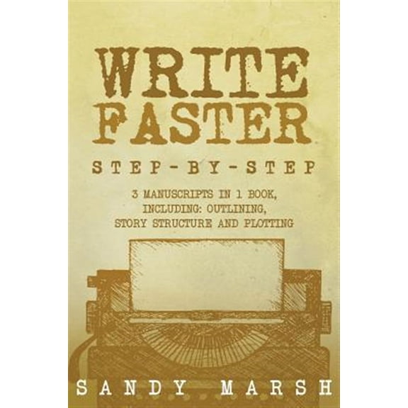 Write Faster : Step-by-step | 3 Manuscripts in 1 Book | Essential Speed Writing, Fast Writing and Smart Writing Tricks Any Writer Can Learn