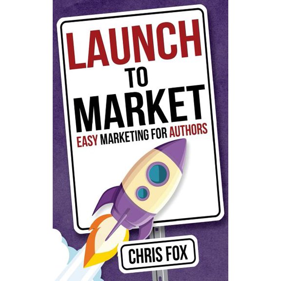 Write Faster, Write Smarter Launch to Market: Easy Marketing For Authors, Book 4, (Paperback)