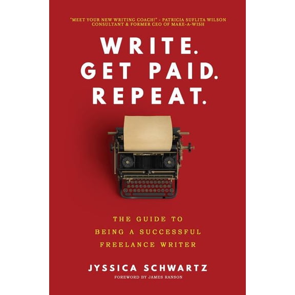 Write. Get Paid. Repeat.: The Guide to Being a Successful Freelance Writer (Paperback)
