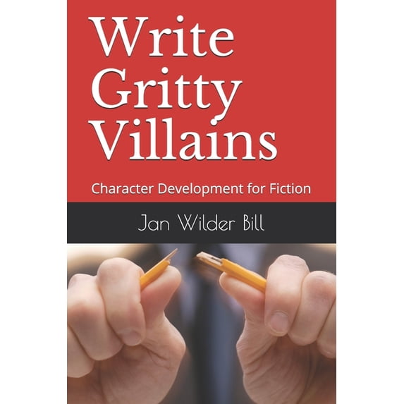 Fiction Writer Guides: Write Gritty Villains: Character Development for Fiction (Paperback)