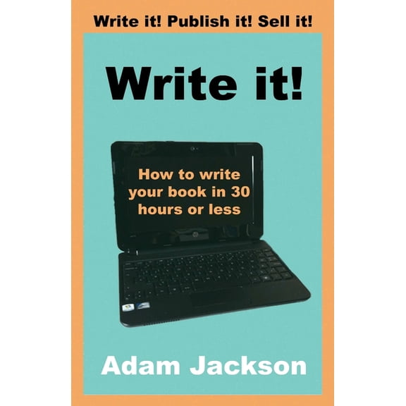 Write It! : How to Write Your Book in 30 Hours or Less