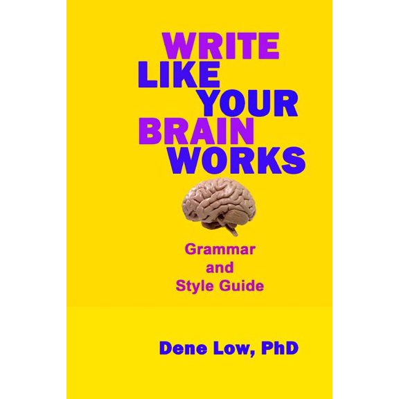 Write Like Your Brain Works: Grammar and Style Guide Paperback 1542886775 9781542886772 Dene Low PhDWr