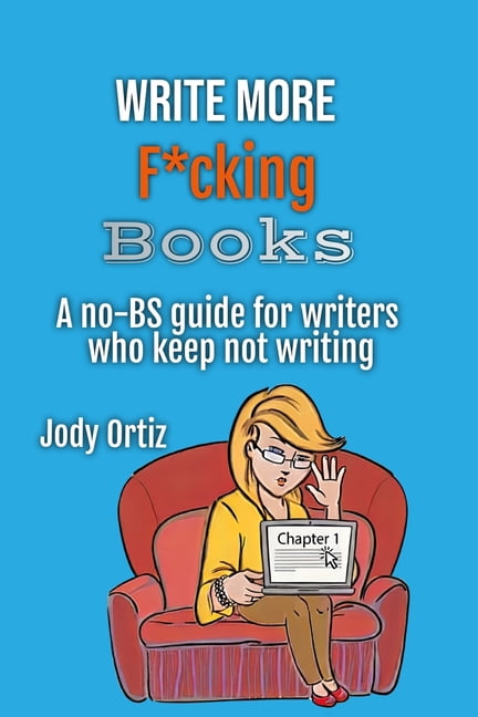 Write More F*cking Books: A no-BS guide for writers who keep not writing: A no-BS guide for writers who keep not writing, (Paperback)