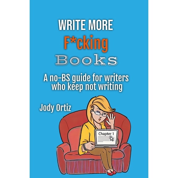 Write More F*cking Books: A no-BS guide for writers who keep not writing: A no-BS guide for writers who keep not writing, (Paperback)