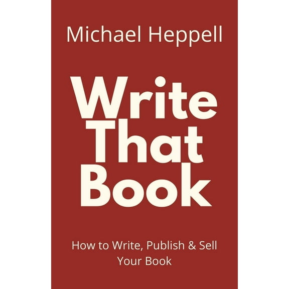 Write That Book: How to Write, Publish & Sell Your Book (Paperback)