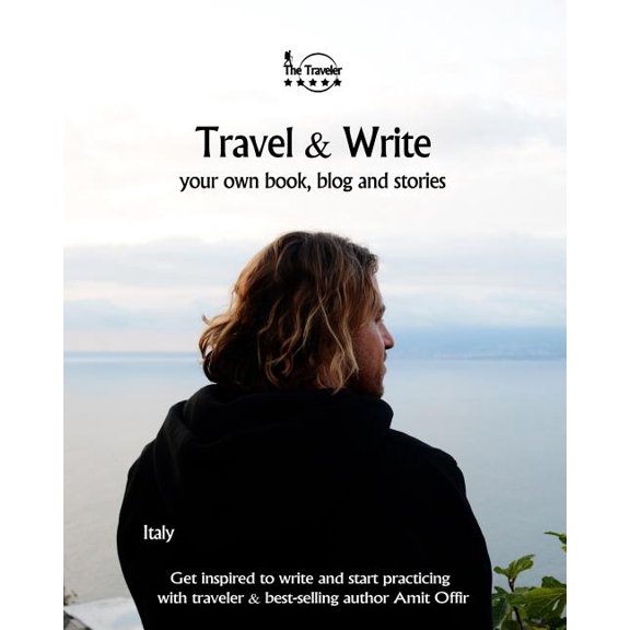Travel Write: Your Own Book, Blog and Stories - Italy - Get Inspired to Write and Start Practicing Write Travel Paperback 1981691219 9781981691210 Amit Offir