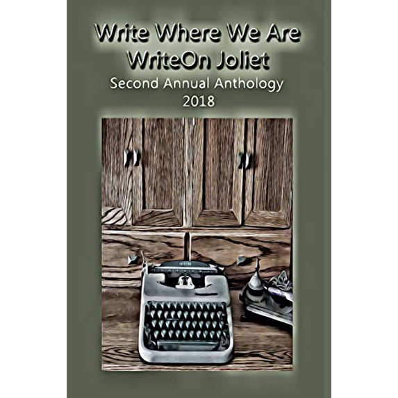 Write Where We Are: WriteOn Joliet Second Annual Anthology 2018 Paperback 0998313475 9780998313474 WriteOn Joliet
