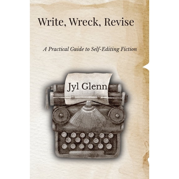 Write, Wreck, Revise: A Practical Guide to Self-Editing Fiction, (Paperback)