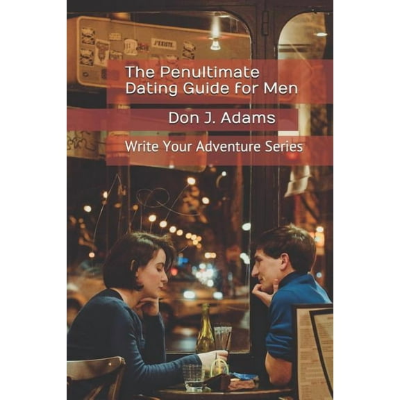 Write Your Adventure: The Penultimate Dating Guide for Men (Paperback)