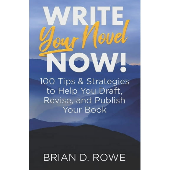 Write Your Novel Now! 100 Tips & Strategies to Help You Draft, Revise, and Publish Your Book (Paperback)