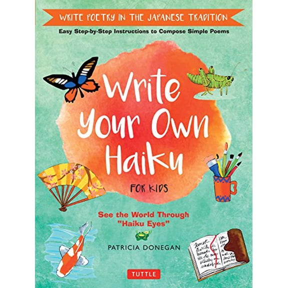 Pre-Owned Write Your Own Haiku for Kids: Write Poetry in the Japanese Tradition - Easy Step-By-Step Instructions to Compose Simple Poems (Hardcover) 0804849293 9780804849296