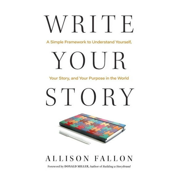Write Your Story: A Simple Framework to Understand Yourself, Your Story, and Your Purpose in the World, (Hardcover)