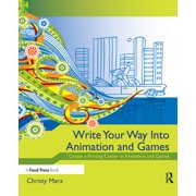 Write Your Way into Animation and Games Create a Writing Career in Animation and Games, Paperback