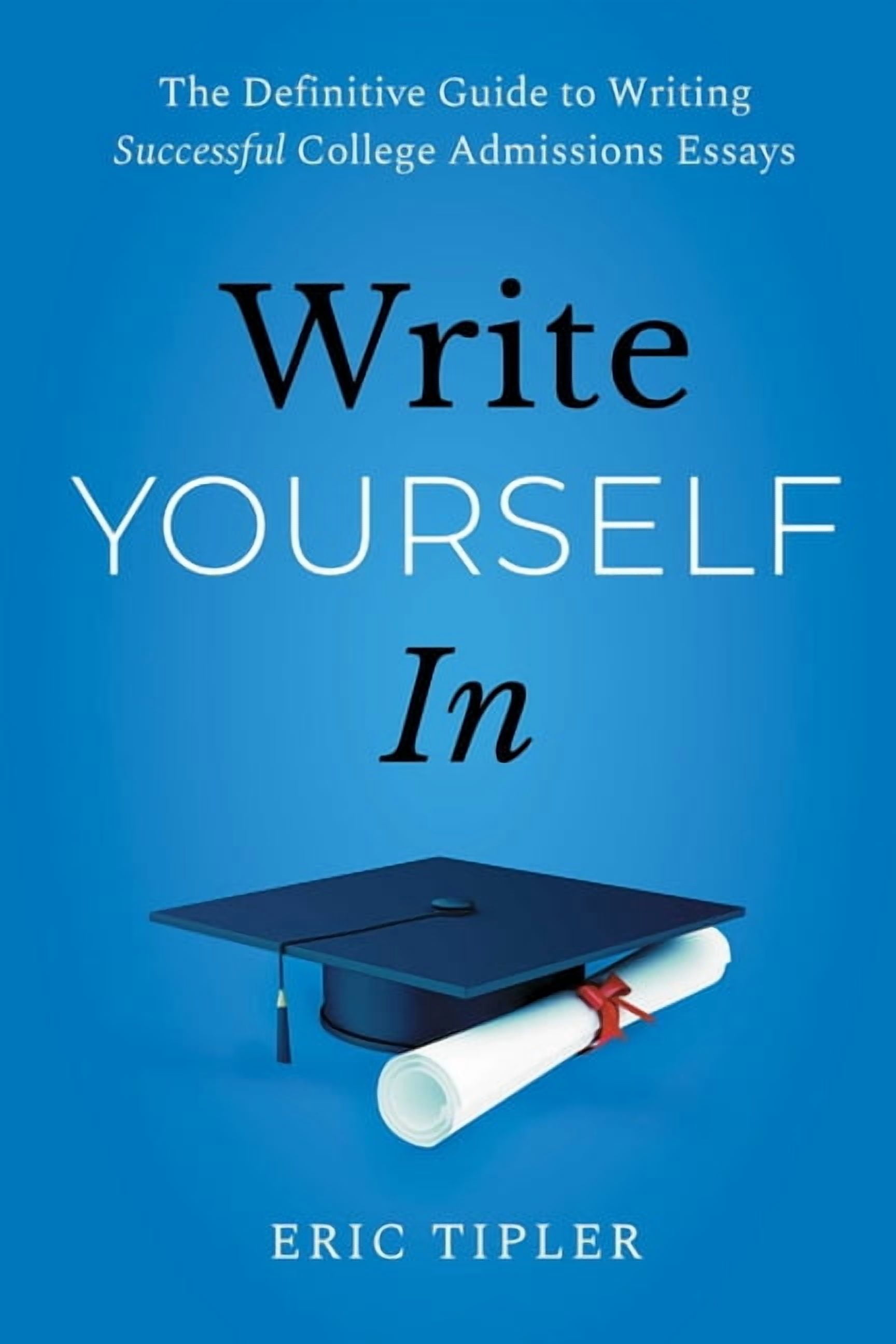 Write Yourself In : The Definitive Guide to Writing Successful College ...
