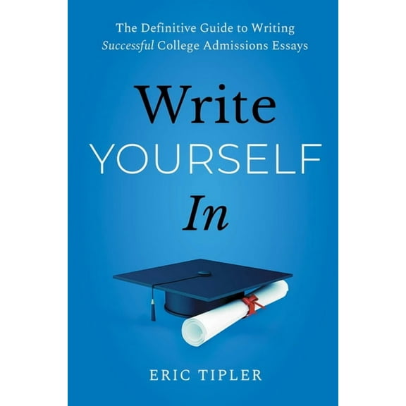Write Yourself In : The Definitive Guide to Writing Successful College Admissions Essays (Paperback)