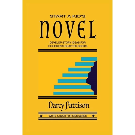 Write a Book for Kids Start a Kid's Novel: Develop Story Ideas for Children's Chapter Books, (Paperback)