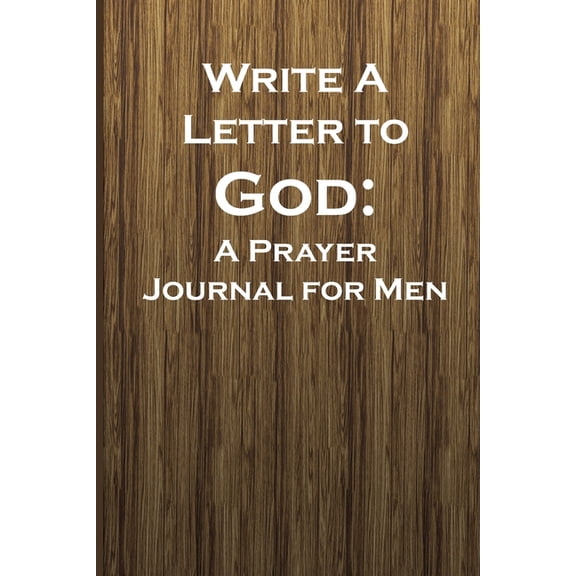 Write a Letter to God: Prayer Conversations by the Man Intent on Mentoring Their Family, (Paperback)