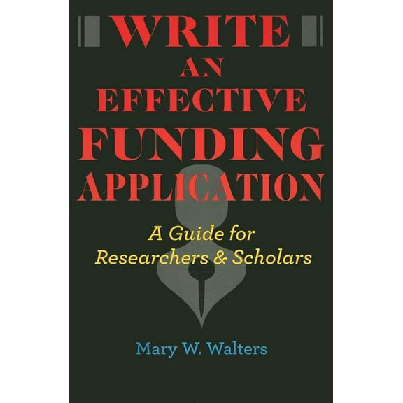 Write an Effective Funding Application: A Guide for Researchers and Scholars (Paperback) by Mary W Walters