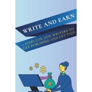 Write and Earn 7 Steps for New Writers to Get Published and Get Paid, Paperback