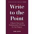 thumbnail image 1 of Pre-Owned Write to the Point: A Master Class on the Fundamentals of Writing for Any Purpose (Paperback) 1615194622 9781615194629, 1 of 1