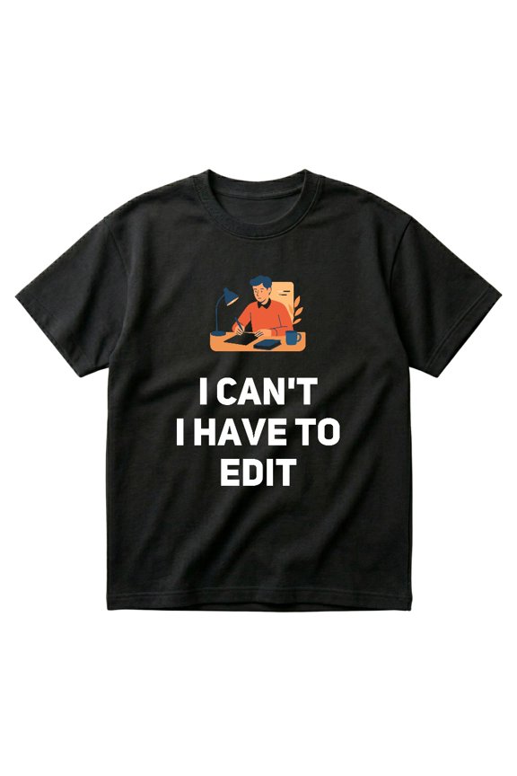 Writer Editor Shirt I Cant I Have To Edit Gift T-Shirts