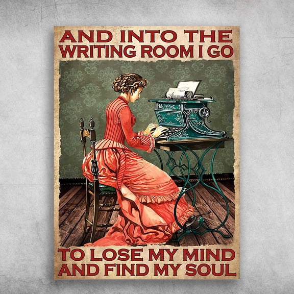 Writer Poster, Gift For Writer, And Into The Writing Room, I Go To Lose My Mind, And Find My Soul 16 x 24 Inch Poster
