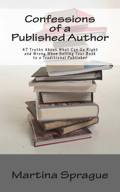 Confessions of a Published Author: 47 Truths About What Can Go Right ...