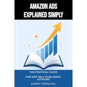 Writing Amazon Ads Explained Simply The Practical Guide for KDP Self-Published Authors, Paperback