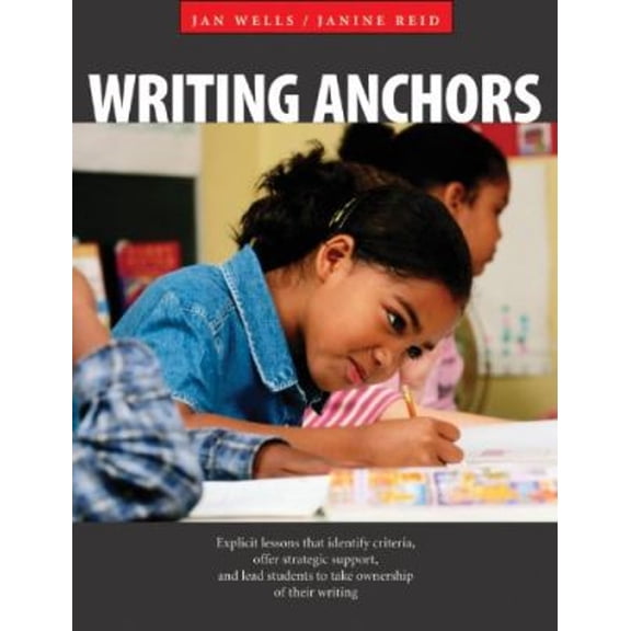 Pre-Owned Writing Anchors: Explicit Lessons That Identify Criteria, Offer Strategic Support, and Lead Students to Take Ownership of Their Writing (Paperback) 155138180X 9781551381800