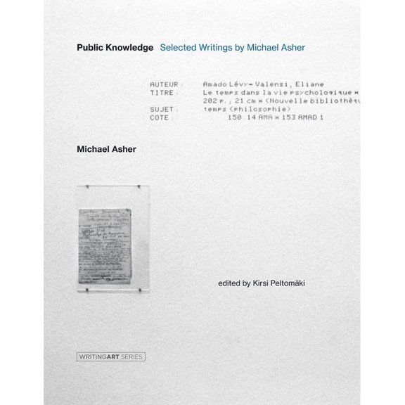 Writing Art: Public Knowledge : Selected Writings by Michael Asher (Hardcover)
