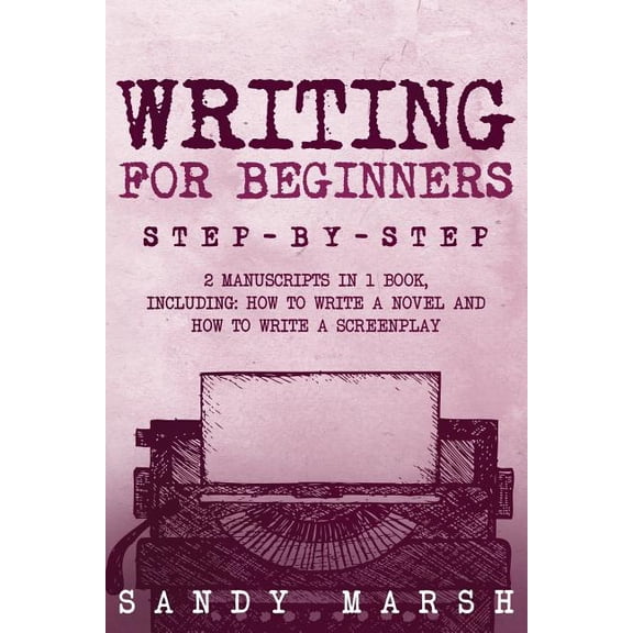 Writing for Beginners : Step-by-step | 2 Manuscripts in 1 Book | Essential Fiction Writing Skills, Creative Writing and Beginners Writing Tricks Any Writer Can Learn