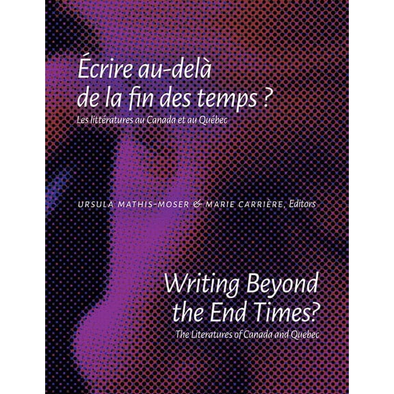 Writing Beyond the End Times? / crire Au-Del de la Fin Des Temps ?: The Literatures of Canada and Quebec / Les Littratures Au Canada Et Au Qubec (Paperback)