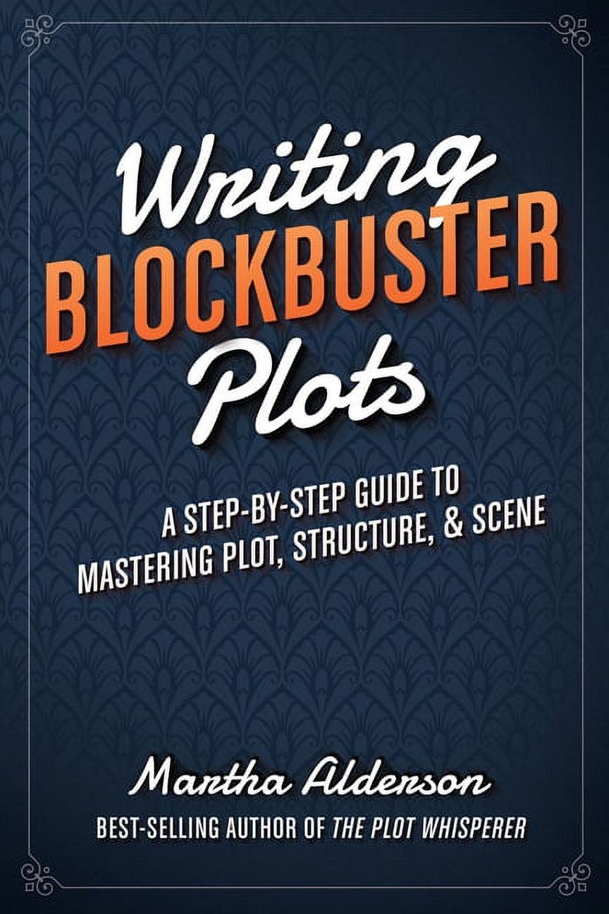 Blockbuster Writing Writing Blockbuster Plots: A Step-by-Step Guide to Mastering Plot ...