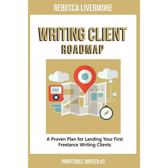 Writing Client Roadmap: A Proven Plan for Landing Your First Freelance Writing Clients (Paperback)