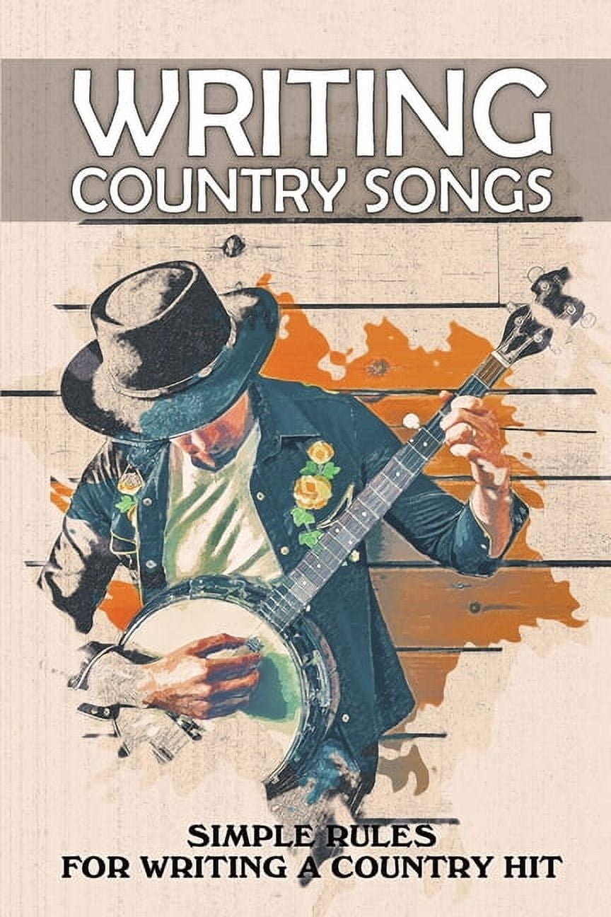 Writing Country Songs: Simple Rules For Writing A Country Hit: Basic ...
