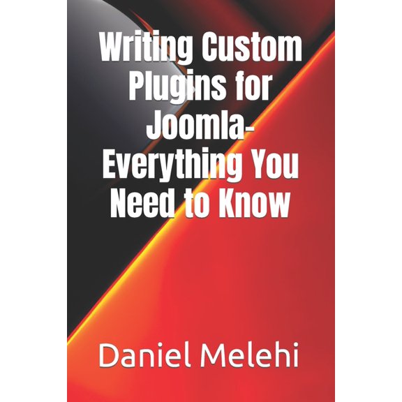 Writing Custom Plugins for Joomla- Everything You Need to Know (Paperback)