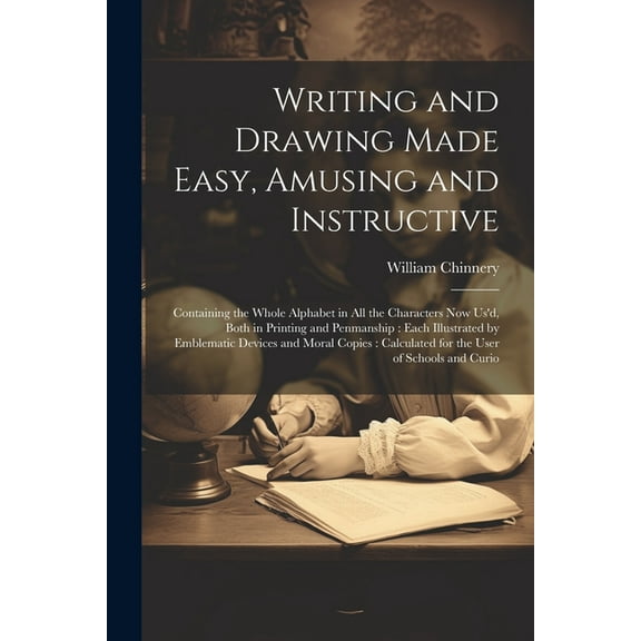Writing and Drawing Made Easy, Amusing and Instructive: Containing the Whole Alphabet in all the Characters now us'd, Bo, (Paperback)