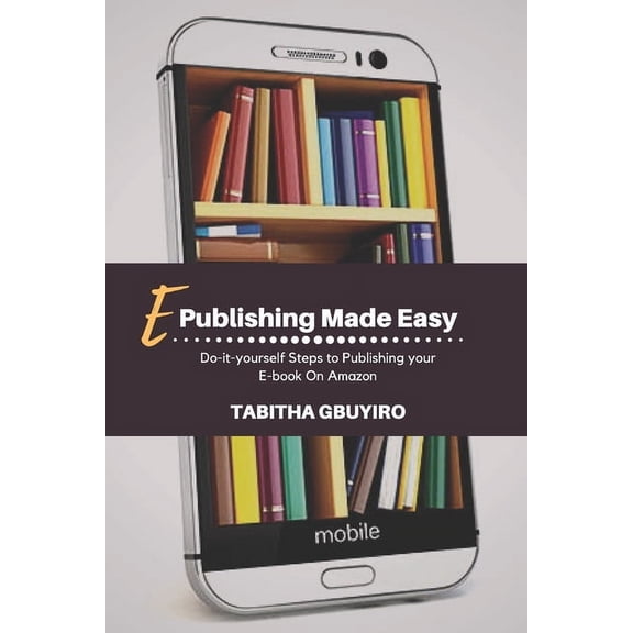 Writing, E-Publishing, E-Book Marketing E-Publishing Made Easy: Do- it -yourself steps to publishing your eBook on Amazon, Book 2, (Paperback)