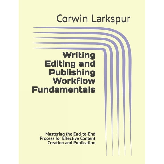 Writing Editing and Publishing Workflow Fundamentals: Mastering the End-to-End Process for Effective Content Creation an, (Paperback)