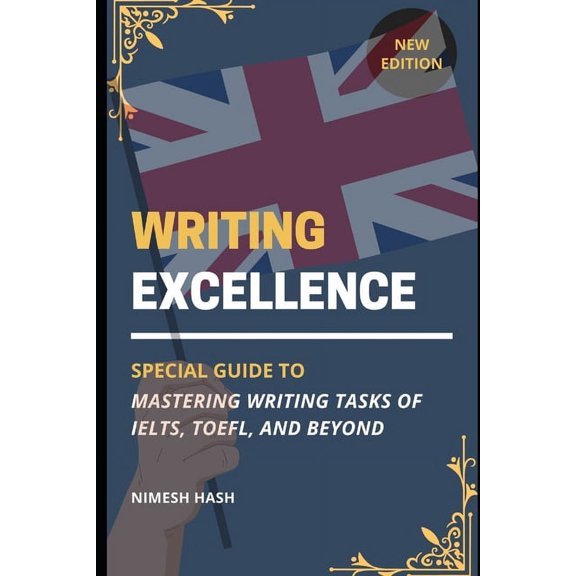 Writing Excellence: Mastering IELTS, TOEFL, and Beyond: Guide for Writing Task from Beginner Level (Paperback)