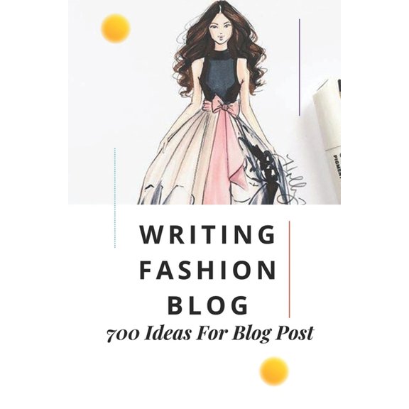 Writing Fashion Blog: 700 Ideas For Blog Post: Topic Ideas For Fashion Blog (Paperback)